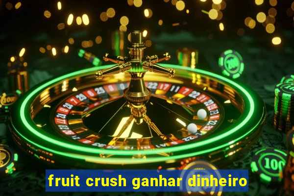 fruit crush ganhar dinheiro